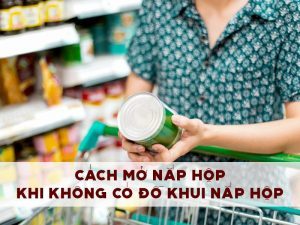 cách mở nắp hộp khi không có đồ khui nắp hộp