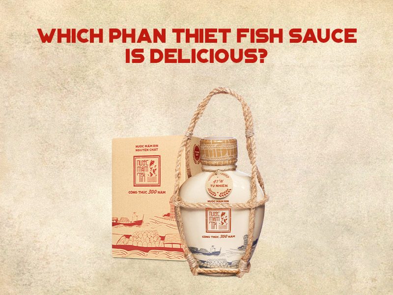 Which Phan Thiet Fish Sauce Is Delicious?