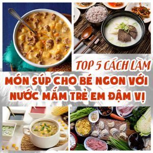 TOP 5 CÁCH LÀM MÓN SÚP CHO BÉ NGON VỚI NƯỚC MẮM TRẺ EM ĐẬM VỊ
