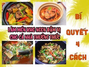 BÍ QUYẾT 4 CÁCH LÀM MÓN KHO NGON ĐẬM VỊ CHO CẢ NHÀ THƯỞNG THỨC