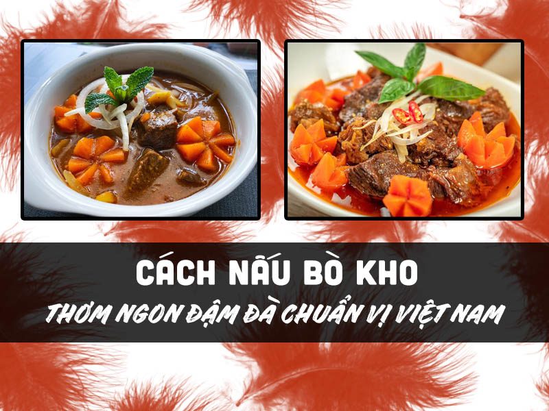 Cách Nấu Bò Kho Thơm Ngon Đậm Đà Chuẩn Vị Việt Nam