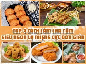 TOP 4 CÁCH LÀM CHẢ TÔM SIÊU NGON LẠ MIỆNG CỰC ĐƠN GIẢN