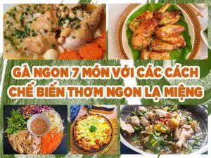 GÀ NGON 7 MÓN VỚI CÁC CÁCH CHẾ BIẾN THƠM NGON LẠ MIỆNG