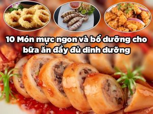 10 Món mực ngon và bổ dưỡng cho bữa ăn đầy đủ dinh dưỡng