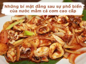 Nước mắm cá cơm cao cấp và những bí mật đằng sau