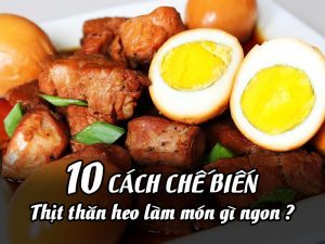 THỊT THĂN HEO LÀM MÓN GÌ NGON? 10 CÁCH CHẾ BIẾN