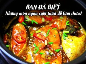BẠN ĐÃ BIẾT NHỮNG MÓN NGON CUỐI TUẦN DỄ LÀM CHƯA?