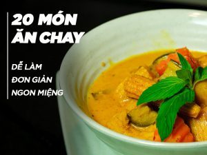 LIỆT KÊ 20 MÓN ĂN CHAY DỄ LÀM, ĐƠN GIẢN MÀ NGON MIỆNG