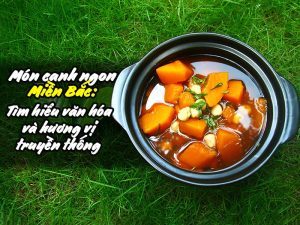 MÓN CANH NGON MIỀN BẮC: Tìm hiểu văn hóa và hương vị truyền thống
