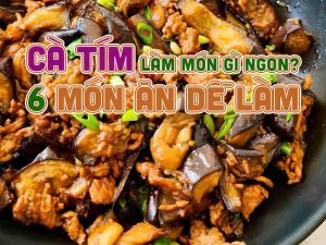 CÀ TÍM LÀM MÓN GÌ NGON? 6 MÓN ĂN DỄ LÀM