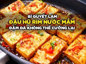 Bí quyết làm đậu hũ rim nước mắm đậm đà không thể cưỡng lại