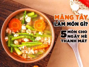 MĂNG TÂY LÀM MÓN GÌ? 5 MÓN CHO NGÀY HÈ THANH MÁT