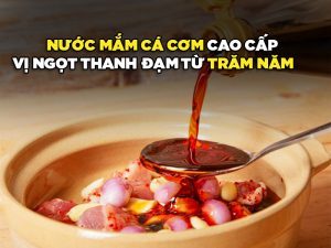 NƯỚC MẮM CÁ CƠM CAO CẤP - VỊ NGỌT THANH ĐẠM TỪ TRĂM NĂM