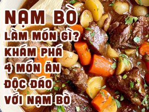Nạm bò làm món gì? Khám phá 4 món ăn độc đáo với nạm bò