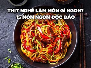THỊT NGHÉ LÀM MÓN GÌ NGON? 15 MÓN NGON ĐỘC ĐÁO