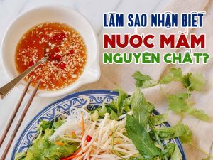 LÀM SAO NHẬN BIẾT NƯỚC MẮM NGUYÊN CHẤT?