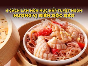 6 Cách làm món mực hấp tuyệt ngon - Hương vị biển độc đáo