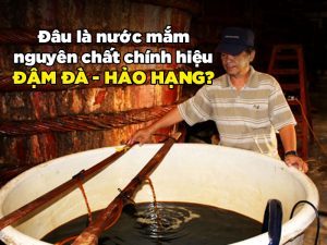 Đâu là nước mắm nguyên chất chính hiệu, đậm đà, hảo hạng?