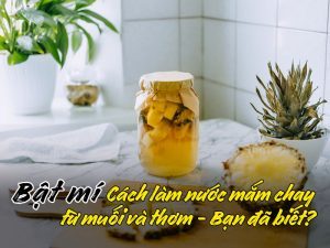 Bật mí Cách làm nước mắm chay từ muối và thơm - Bạn đã biết?