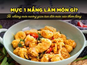 Mực 1 nắng làm món gì? - Món nướng, món xào thơm lừng