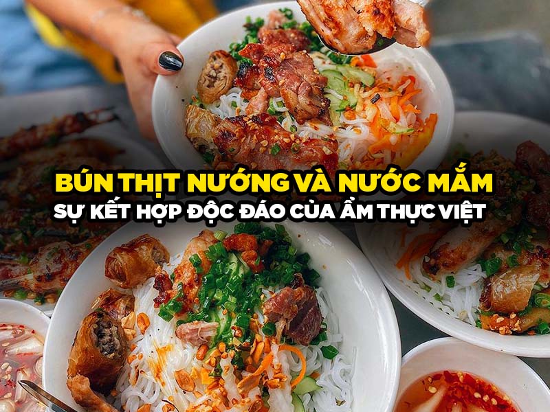 Bún Thịt Nướng và Nước Mắm: Sự hòa quyện ẩm thực Việt