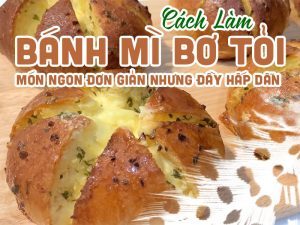 Cách Làm Bánh mì bơ tỏi - món ngon đơn giản hấp dẫn