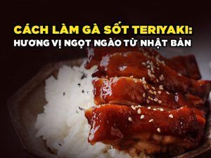 Cách Làm Gà Sốt Teriyaki: Hương Vị Ngọt Ngào Từ Nhật Bản