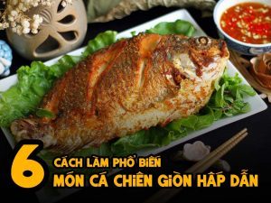 6 Cách Làm Phổ Biến Món Cá Chiên Giòn Hấp Dẫn
