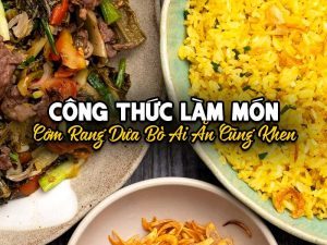 CÔNG THỨC LÀM MÓN CƠM RANG DƯA BÒ AI ĂN CŨNG KHEN