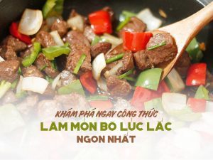 CÔNG THỨC LÀM MÓN BÒ LÚC LẮC NGON NHẤT