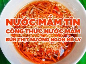 Nước Mắm Tĩn - Công Thức Nước Mắm Bún Thịt Nướng Ngon Mê Ly