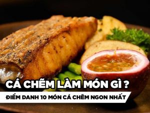 Cá Chẽm Làm Món Gì? Điểm Danh 10 Món Cá Chẽm Ngon Nhất