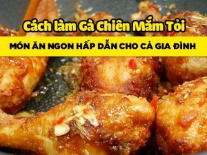 Cách làm Gà Chiên Mắm Tỏi: Món Ăn Ngon Hấp Dẫn