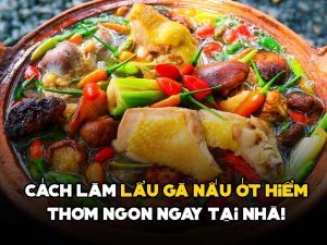 Lẩu gà nấu ớt hiểm cách làm thơm ngon ngay tại nhà!