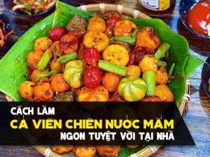 Cách làm cá viên chiên nước mắm ngon tuyệt vời tại nhà