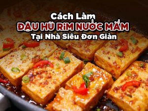 Cách Làm Đậu Hũ Rim Nước Mắm Tại Nhà Đơn Giản