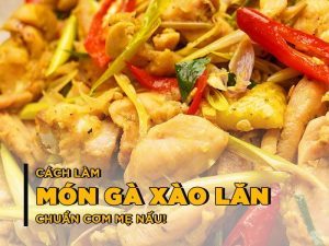 Cách làm món gà xào lăn chuẩn cơm mẹ nấu!