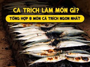 Cá Trích Làm Món Gì? Tổng Hợp 8 Món Cá Trích Ngon Nhất