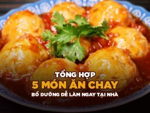 Tổng Hợp 5 Món Ăn Chay Bổ Dưỡng Dễ Làm Ngay Tại Nhà