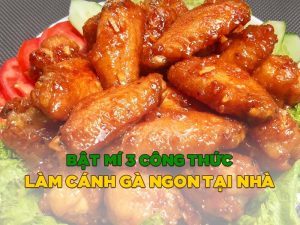 Bật mí 3 công thức làm cánh gà ngon tại nhà