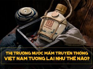 Thị Trường Nước Mắm Truyền Thống Việt Nam Ra Sao?