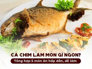Cá chim làm món gì ngon? 5 món cá chim thơm ngon, dễ làm