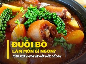 Đuôi Bò Làm Món Gì Ngon? 6 Món Ăn Hấp Dẫn, Dễ Làm