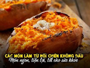 Các món làm từ nồi chiên không dầu - Món ngon, tiện lợi, tốt cho sức khỏe
