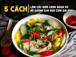 5 Cách làm món canh ngon, bổ dưỡng cho bữa cơm gia đình