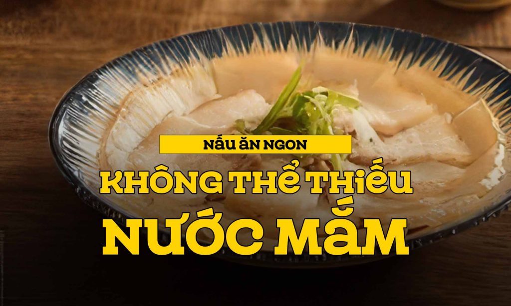 Nấu ăn ngon không thể thiếu nước mắm