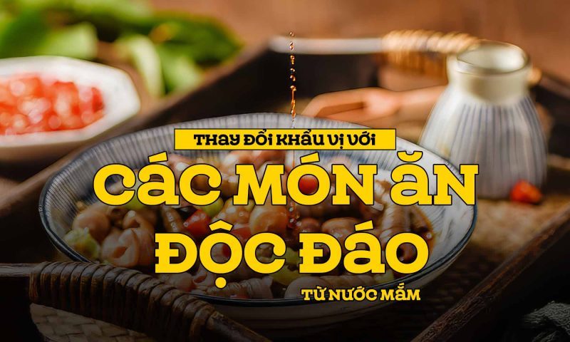 Thay đổi khẩu vị với các món ăn độc đáo từ nước mắm