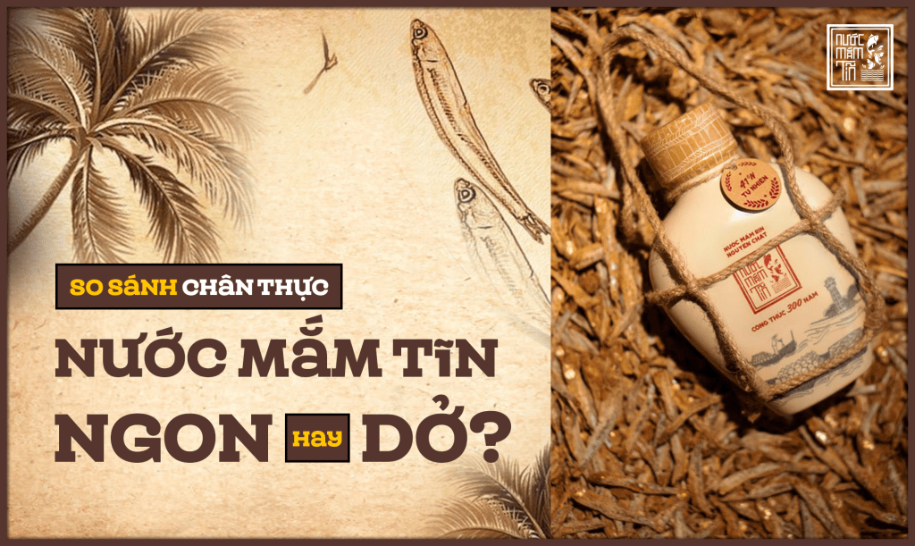 So sánh chân thực: Nước mắm Tĩn ngon hay dở?