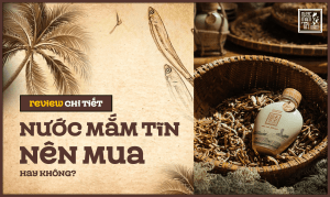 Review chi tiết Nước mắm Tĩn: Nên mua hay không?