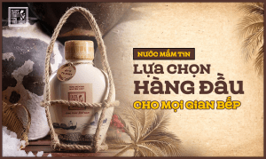 Nước mắm Tĩn - “Lựa chọn hàng đầu” cho mọi gian bếp